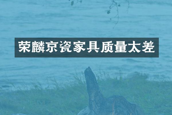 荣麟京瓷家具质量太差