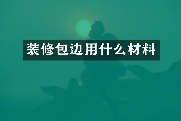 装修包边用什么材料