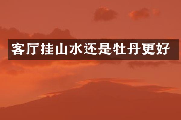 客厅挂山水还是牡丹更好