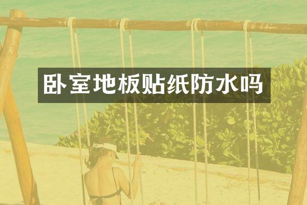 卧室地板贴纸防水吗