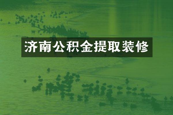济南公积金提取装修