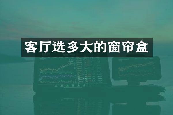 客厅选多大的窗帘盒