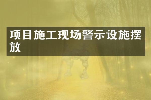 项目施工现场警示设施摆放