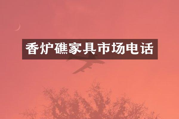 香炉礁家具市场电话