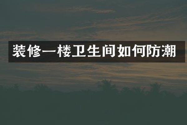 装修一楼卫生间如何防潮