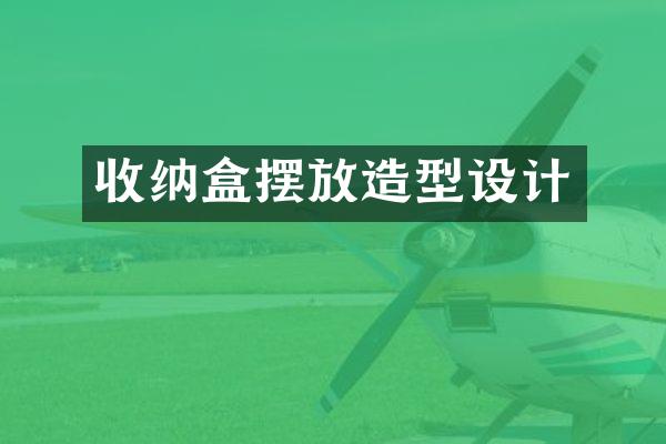 收纳盒摆放造型设计