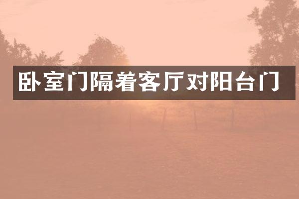 卧室门隔着客厅对阳台门