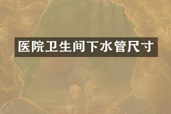 医院卫生间下水管尺寸