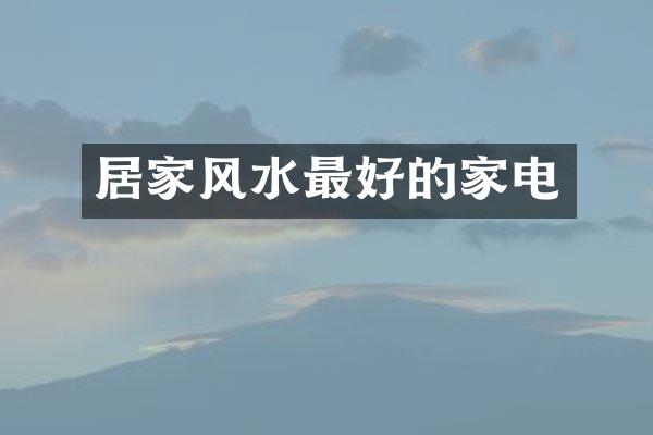 居家风水最好的家电
