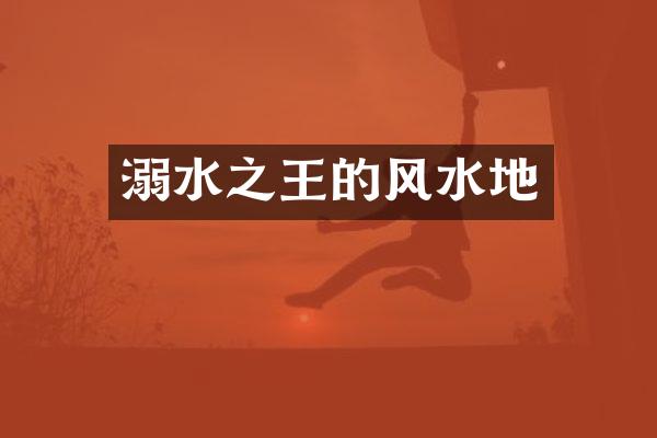 溺水之王的风水地