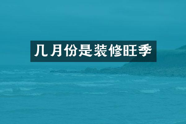 几月份是装修旺季