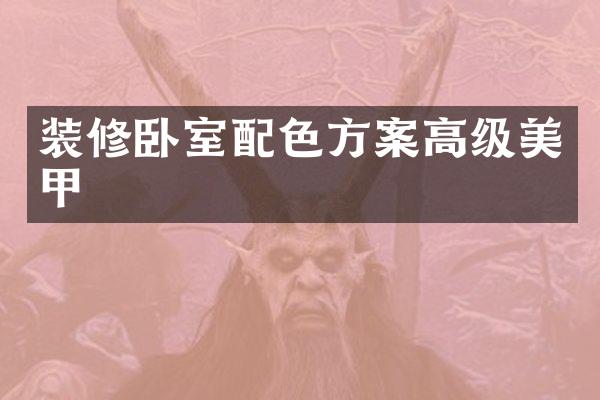 装修卧室配色方案高级美甲