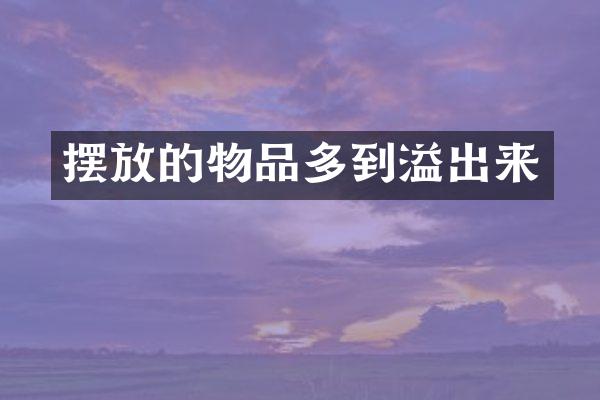摆放的物品多到溢出来