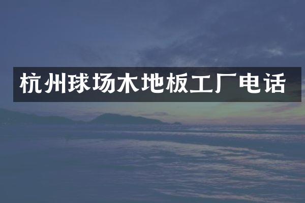 杭州球场木地板工厂电话