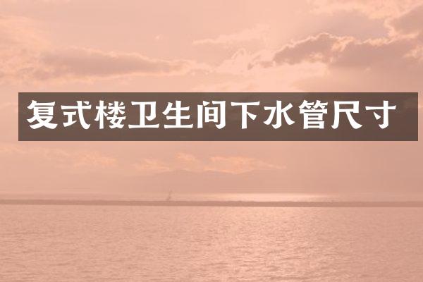 复式楼卫生间下水管尺寸