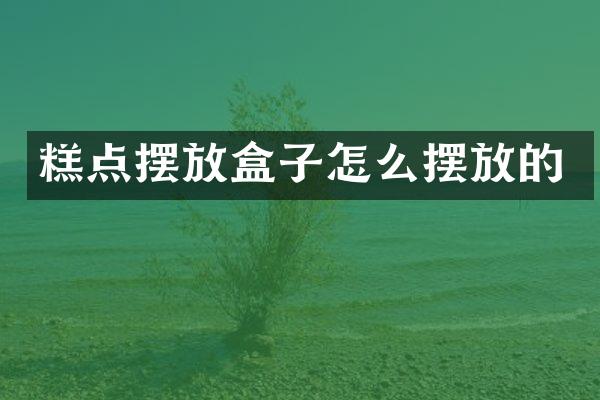 糕点摆放盒子怎么摆放的