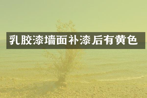 乳胶漆墙面补漆后有黄色