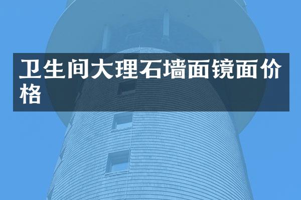 卫生间大理石墙面镜面价格