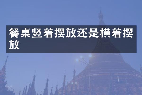 餐桌竖着摆放还是横着摆放