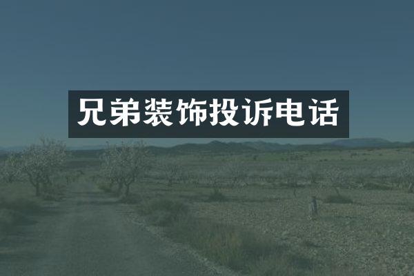 兄弟装饰投诉电话