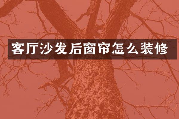 客厅沙发后窗帘怎么装修