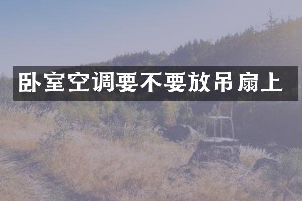 卧室空调要不要放吊扇上
