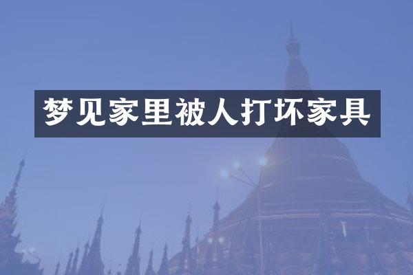 梦见家里被人打坏家具
