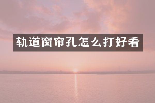 轨道窗帘孔怎么打好看