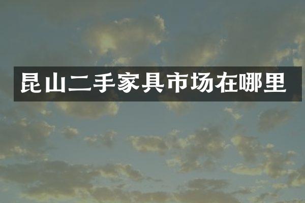 昆山二手家具市场在哪里