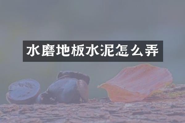 水磨地板水泥怎么弄