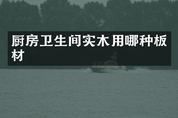 厨房卫生间实木用哪种板材