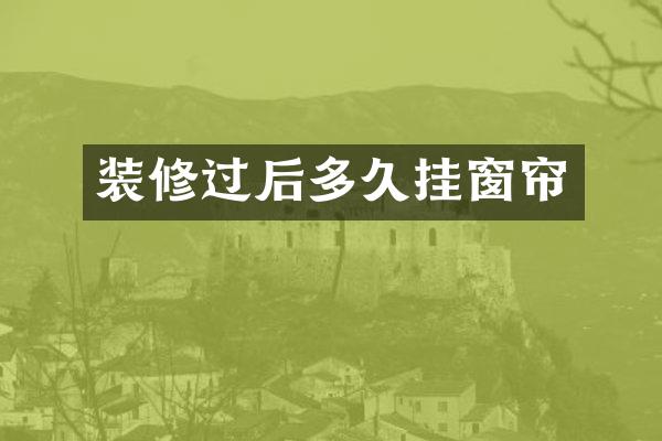 装修过后多久挂窗帘