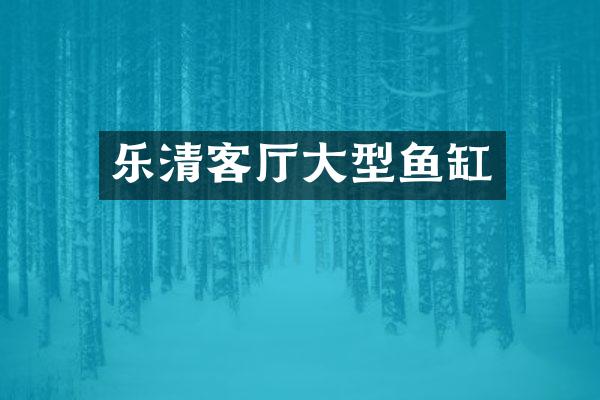 乐清客厅大型鱼缸