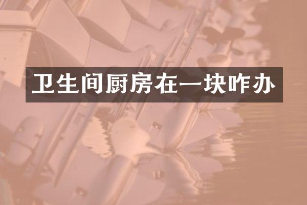 卫生间厨房在一块咋办