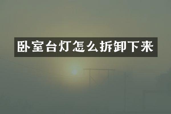 卧室台灯怎么拆卸下来