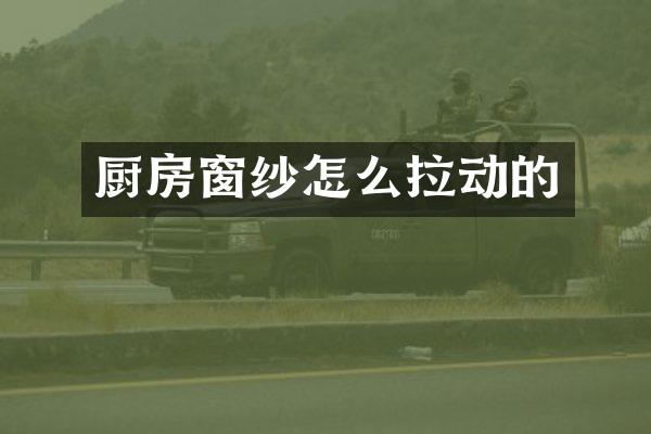 厨房窗纱怎么拉动的