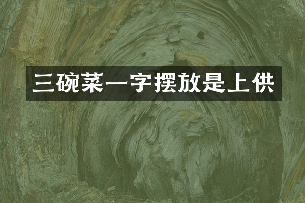 三碗菜一字摆放是上供