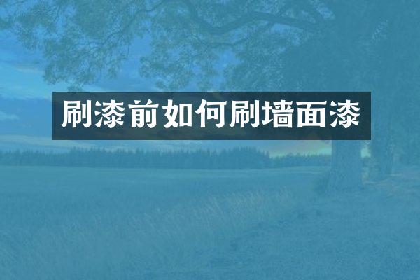 刷漆前如何刷墙面漆