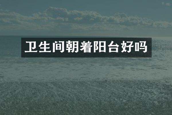 卫生间朝着阳台好吗