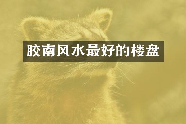 胶南风水最好的楼盘