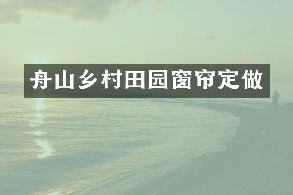 舟山乡村田园窗帘定做