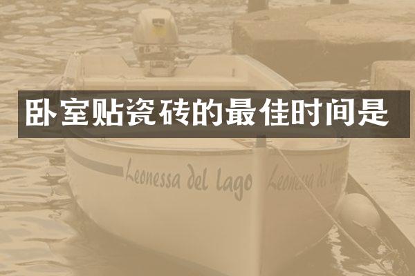 卧室贴瓷砖的最佳时间是