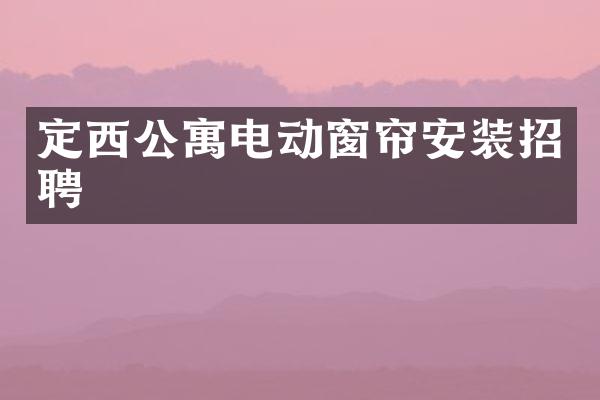 定西公寓电动窗帘安装招聘