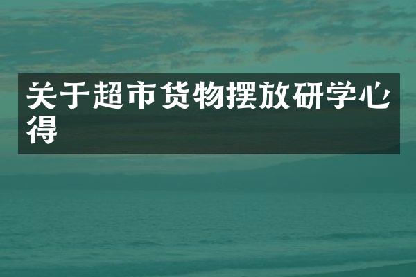 关于超市货物摆放研学心得