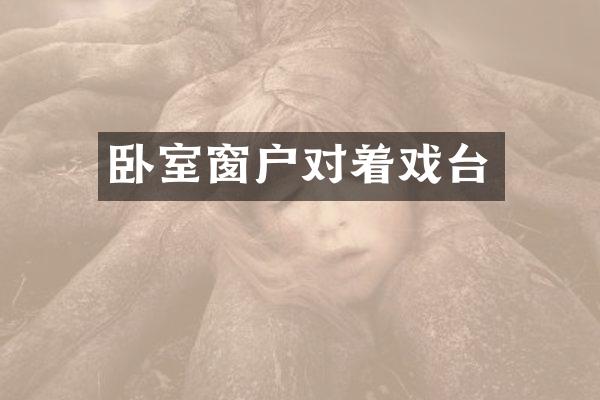 卧室窗户对着戏台