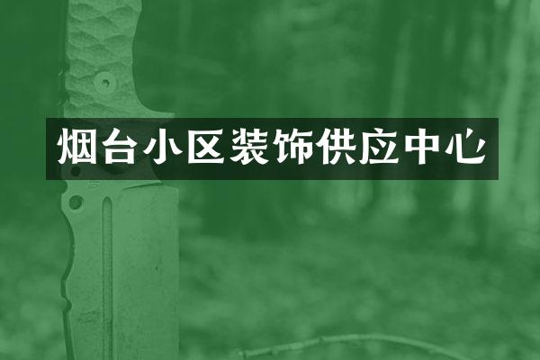 烟台小区装饰供应中心