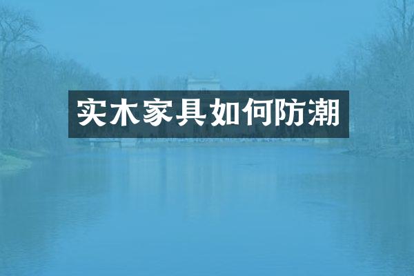 实木家具如何防潮