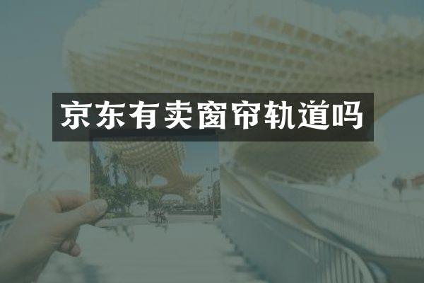 京东有卖窗帘轨道吗