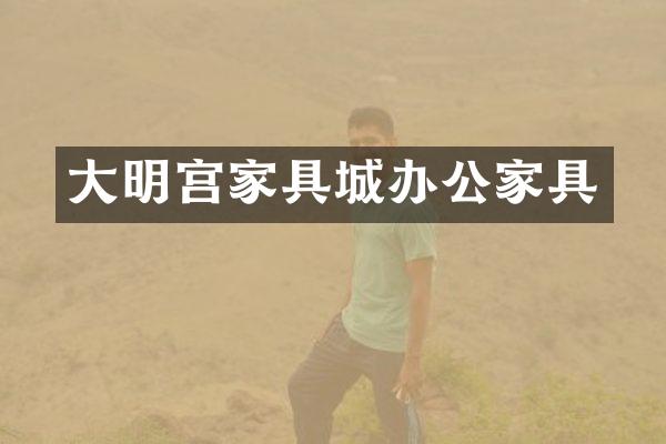 大明宫家具城办公家具