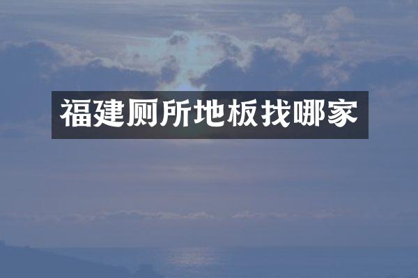 福建厕所地板找哪家
